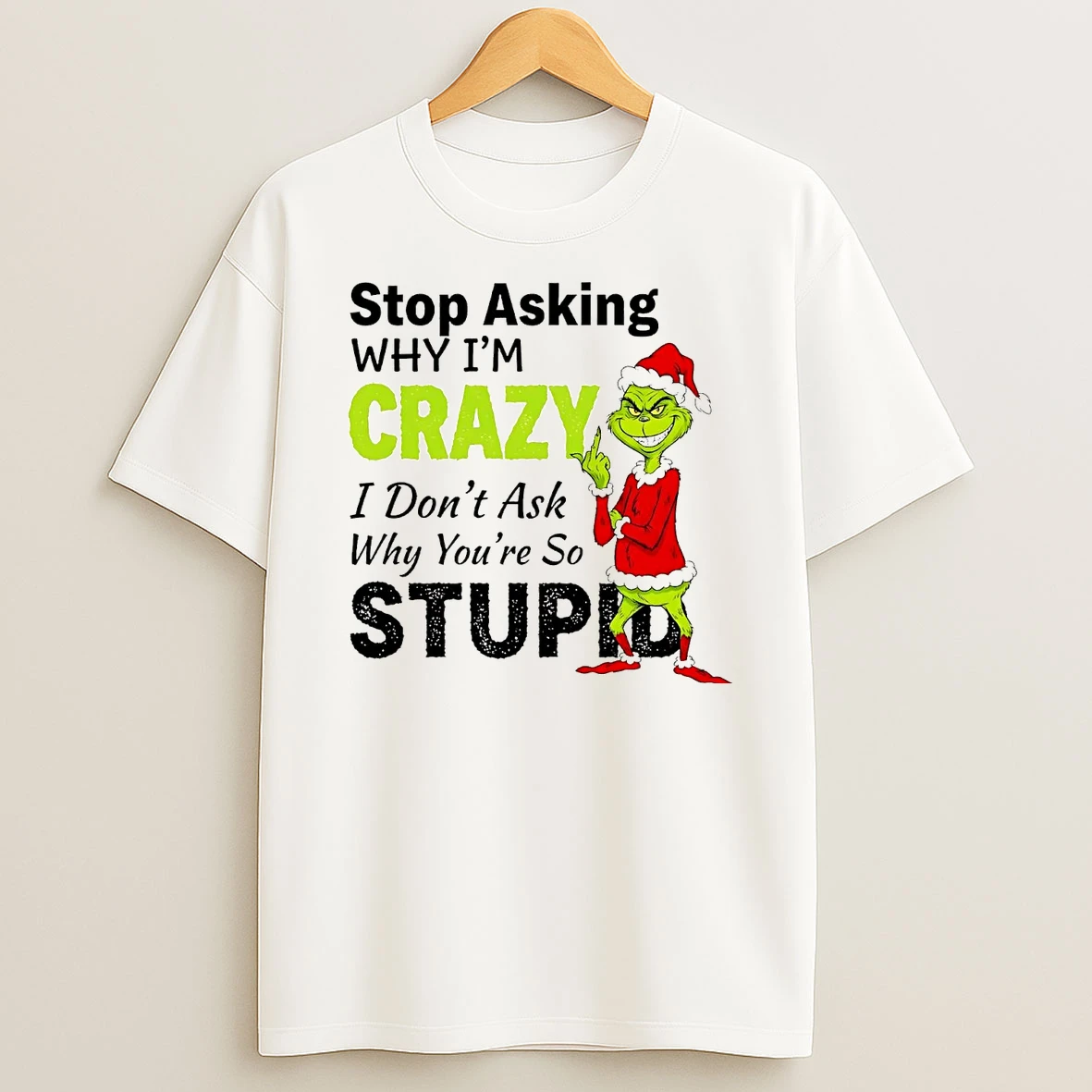 Classic Grinch Stop Asking Im Crazy I Dont Ask Why Youre Stupid Christmas T Shirts