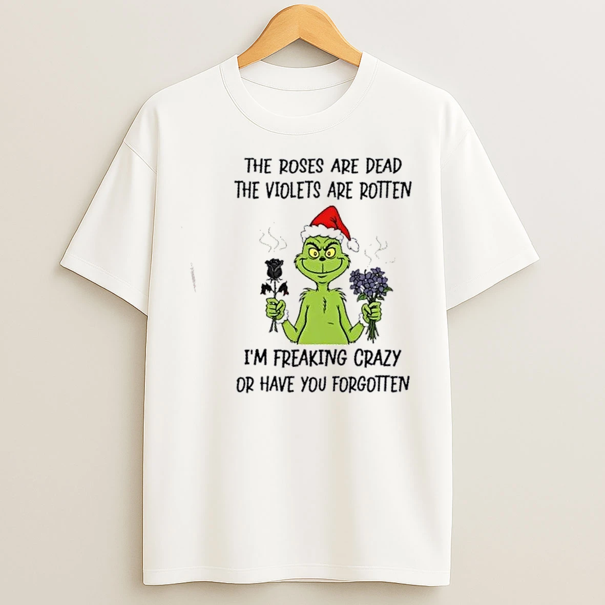 Classic Grinch The Roses Are Dead The Violets Are Rotten Im Freaking Crazy Or Have You Forgotten Christmas T Shirts