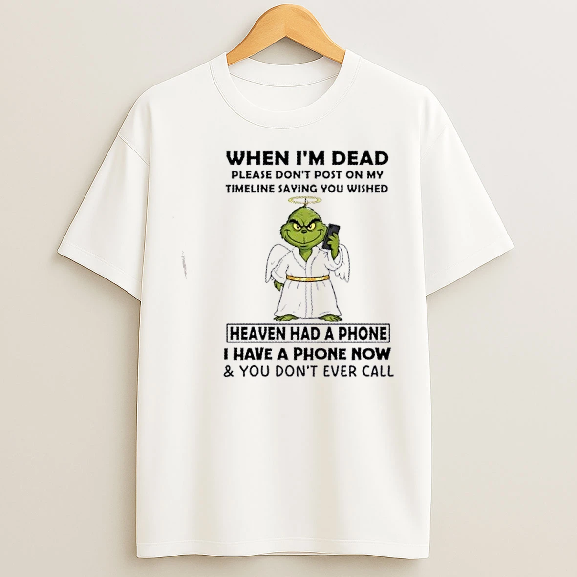 Classic Grinch When Im Dead Please Dont Post On My Timeline Saying You Wished Heaven Had A Phone T Shirts