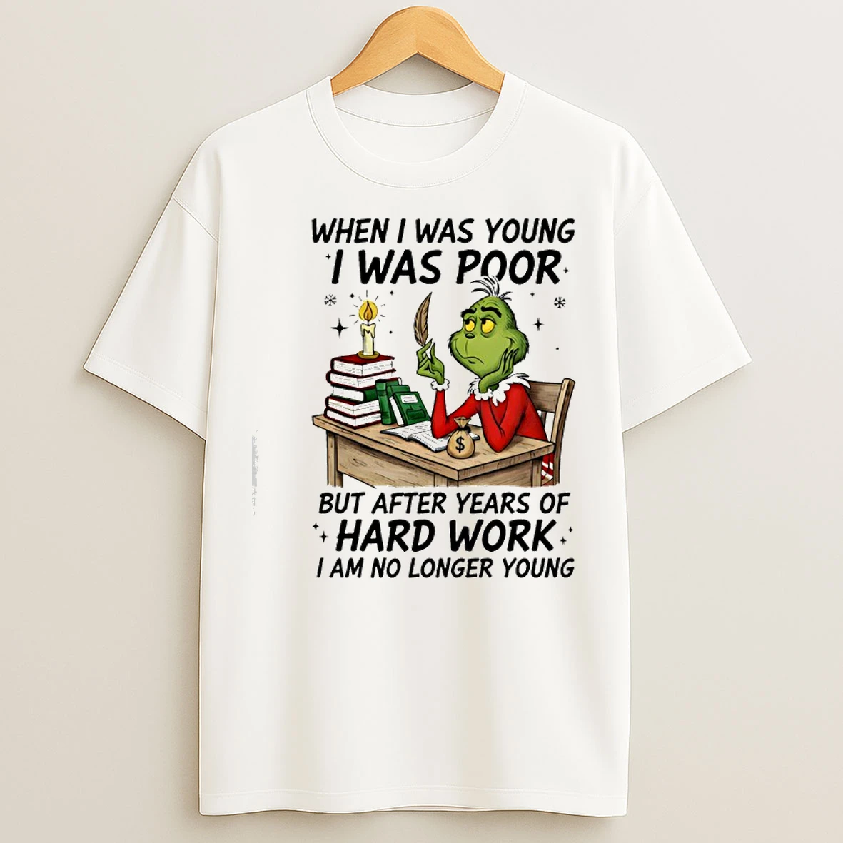Classic Grinch When I Was Young I Was Poor But After Years Of Hard Work T Shirts
