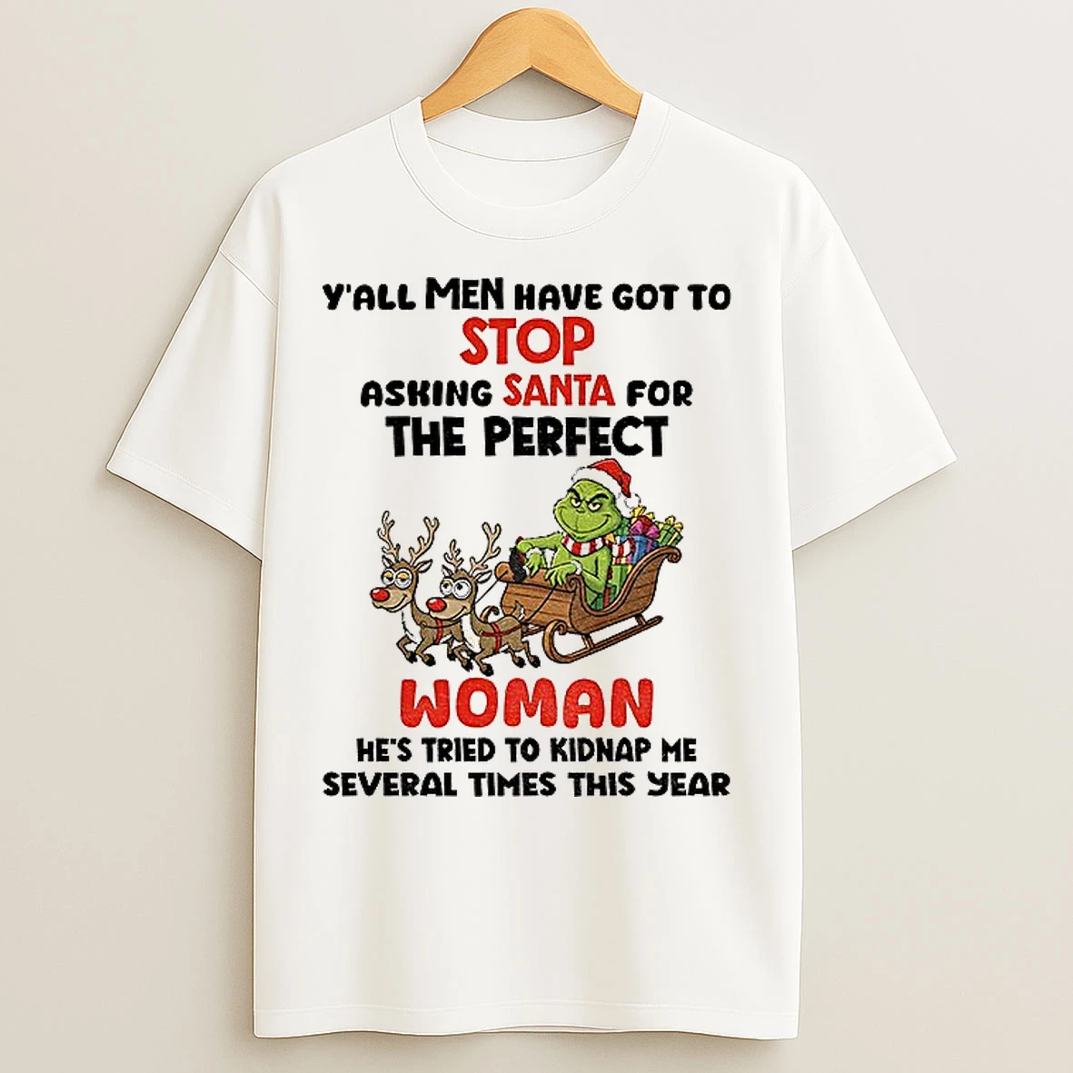 Classic Grinch Yall Men Have Got To Stop Asking Santa For The Perfect Woman Hes Tried To Kidnap Christmas T Shirts