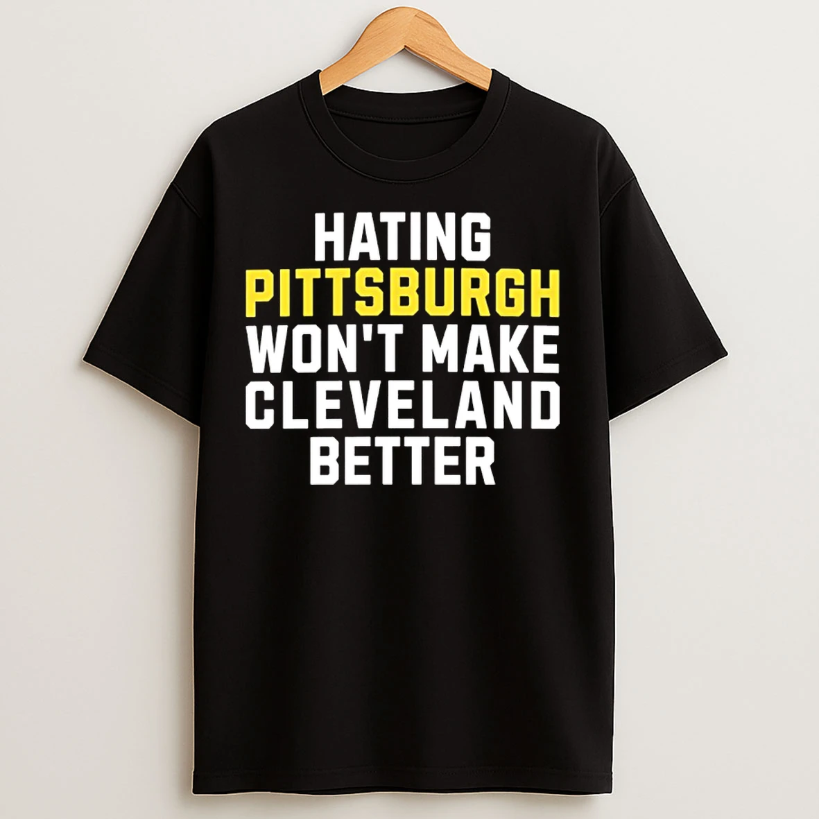 Classic Hating Pittsburgh Wont Make Cleveland Better T Shirts