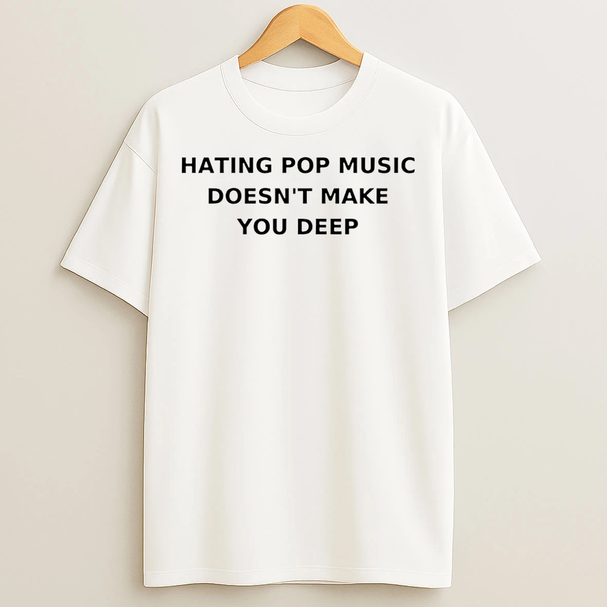 Classic Hating Pop Music Doesnt Make You Deep T Shirts