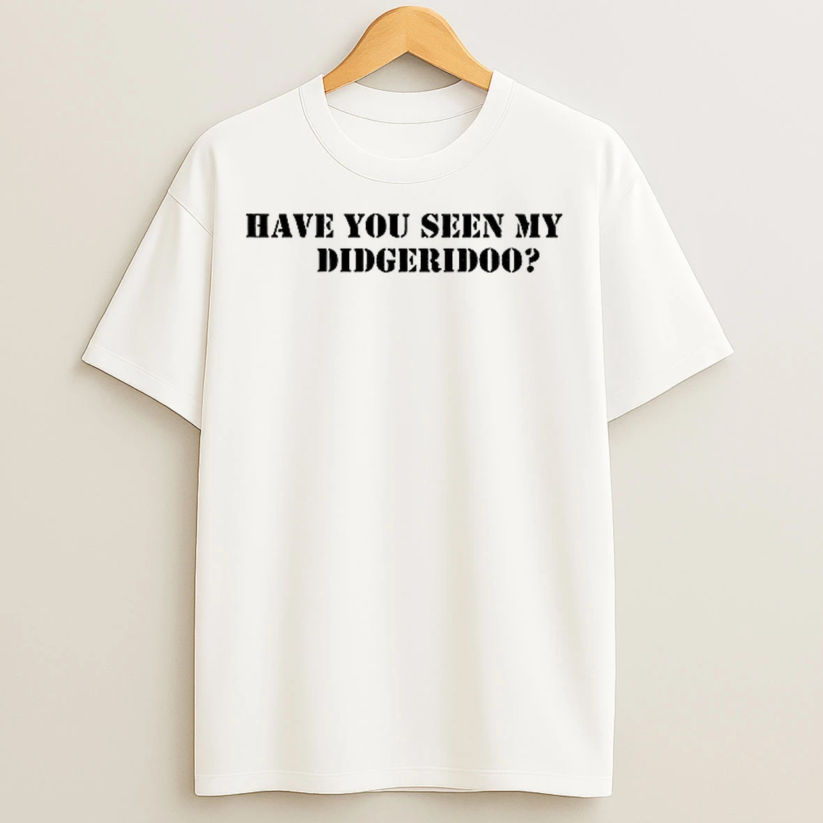 Classic Have You Seen My Didgeridoo T Shirts