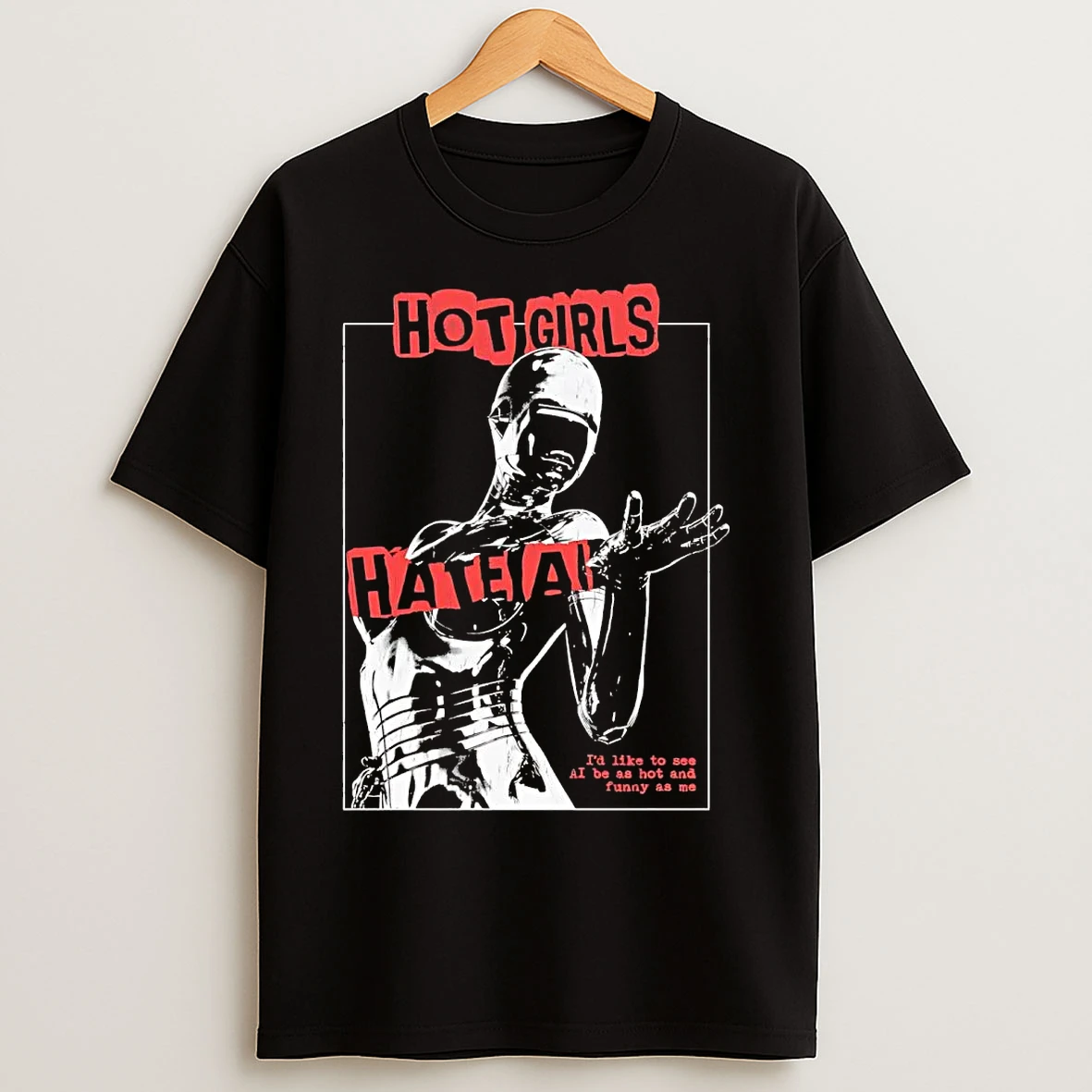 Classic Hot Girls Hate Ai Id Like To See Ai Be As Hot And Funny As Me T Shirts
