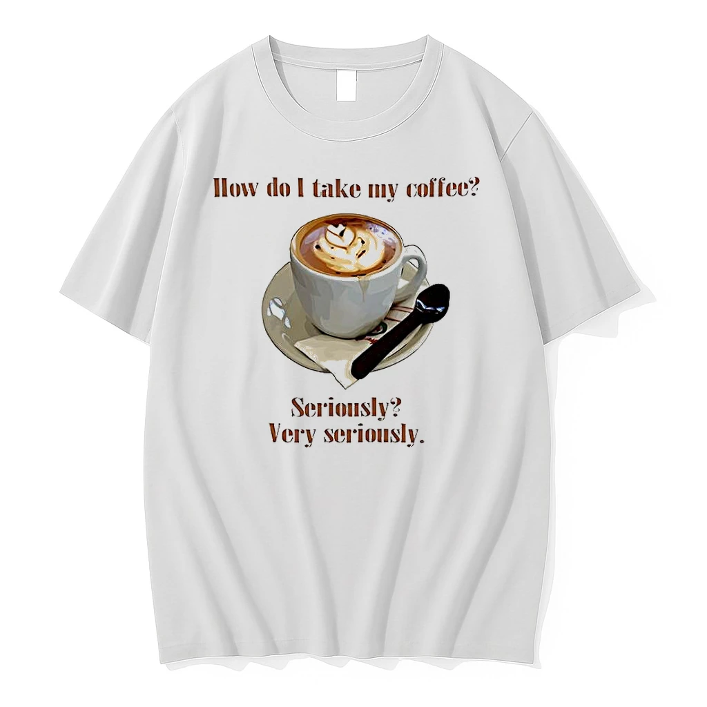 Classic How Do I Take My Coffee Seriously Very Seriously T Shirts