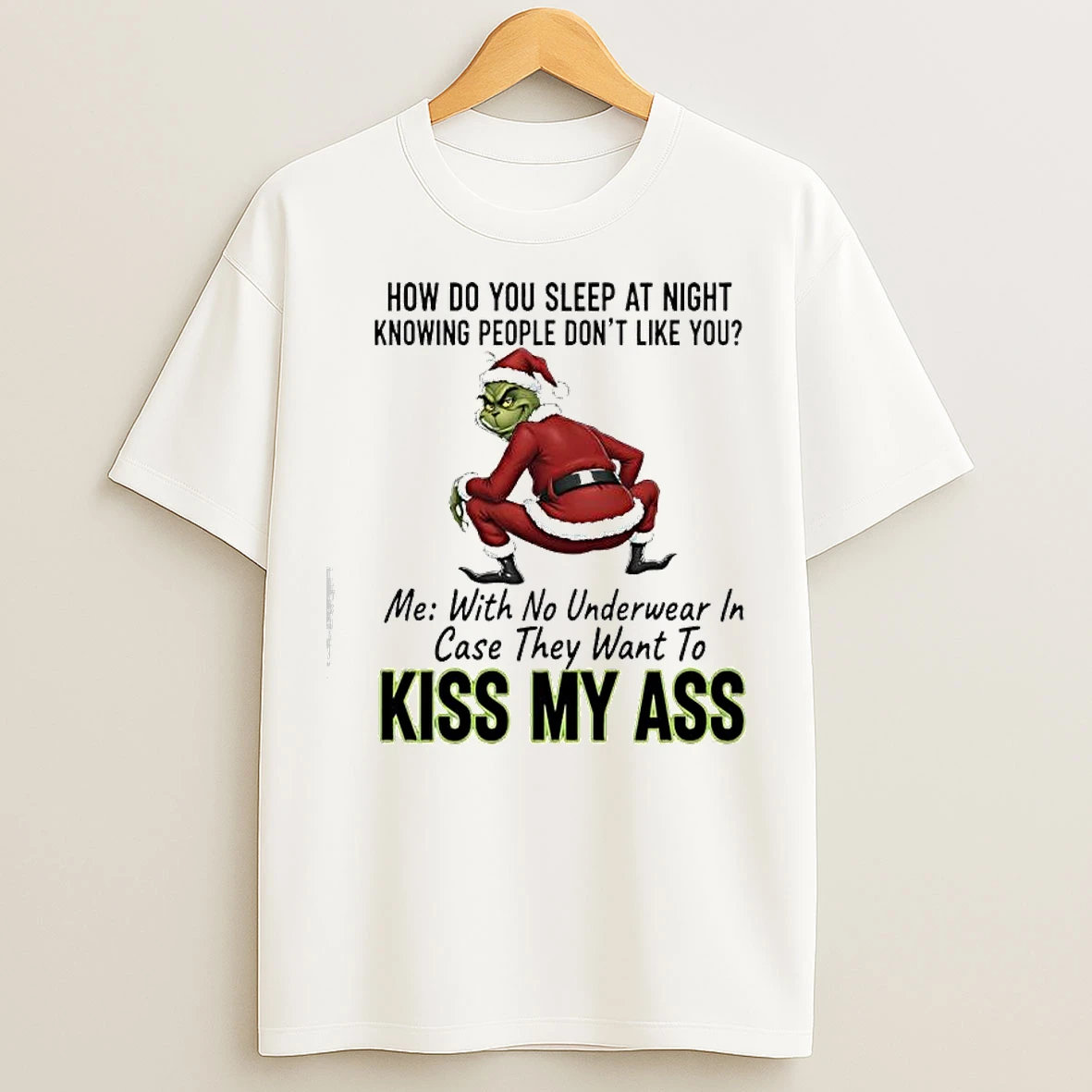 Classic How Do You Sleep At Night Knowing People Dont Like You Me With No Underwear In Case They Want To Kiss Grinch Ass T Shirts