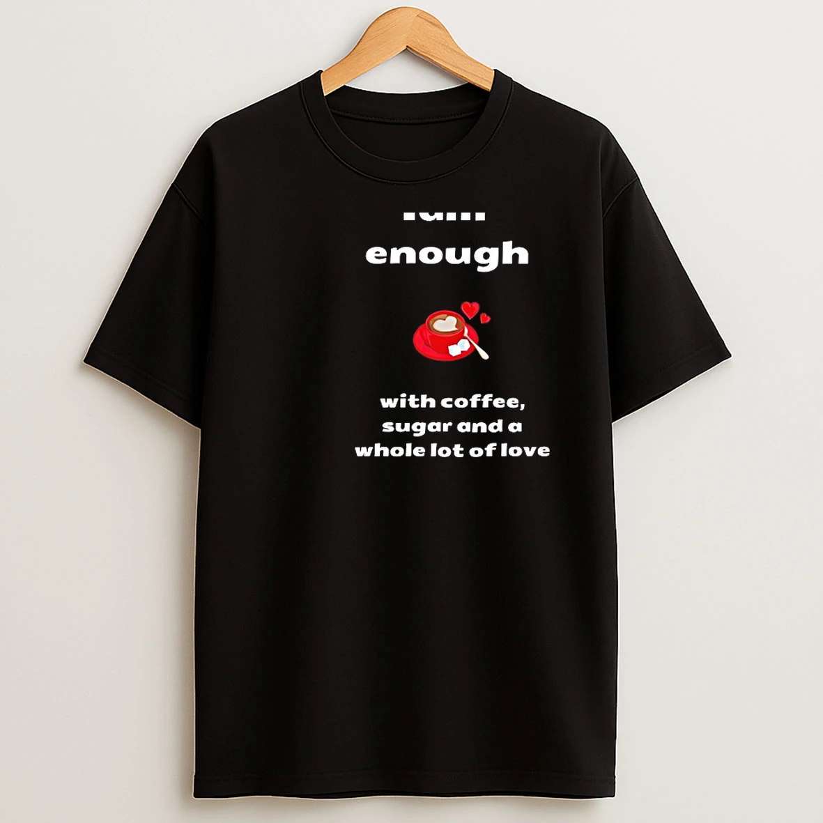 Classic I Am Enough With Coffee Sugar And A Whole Lot Of Love T Shirts