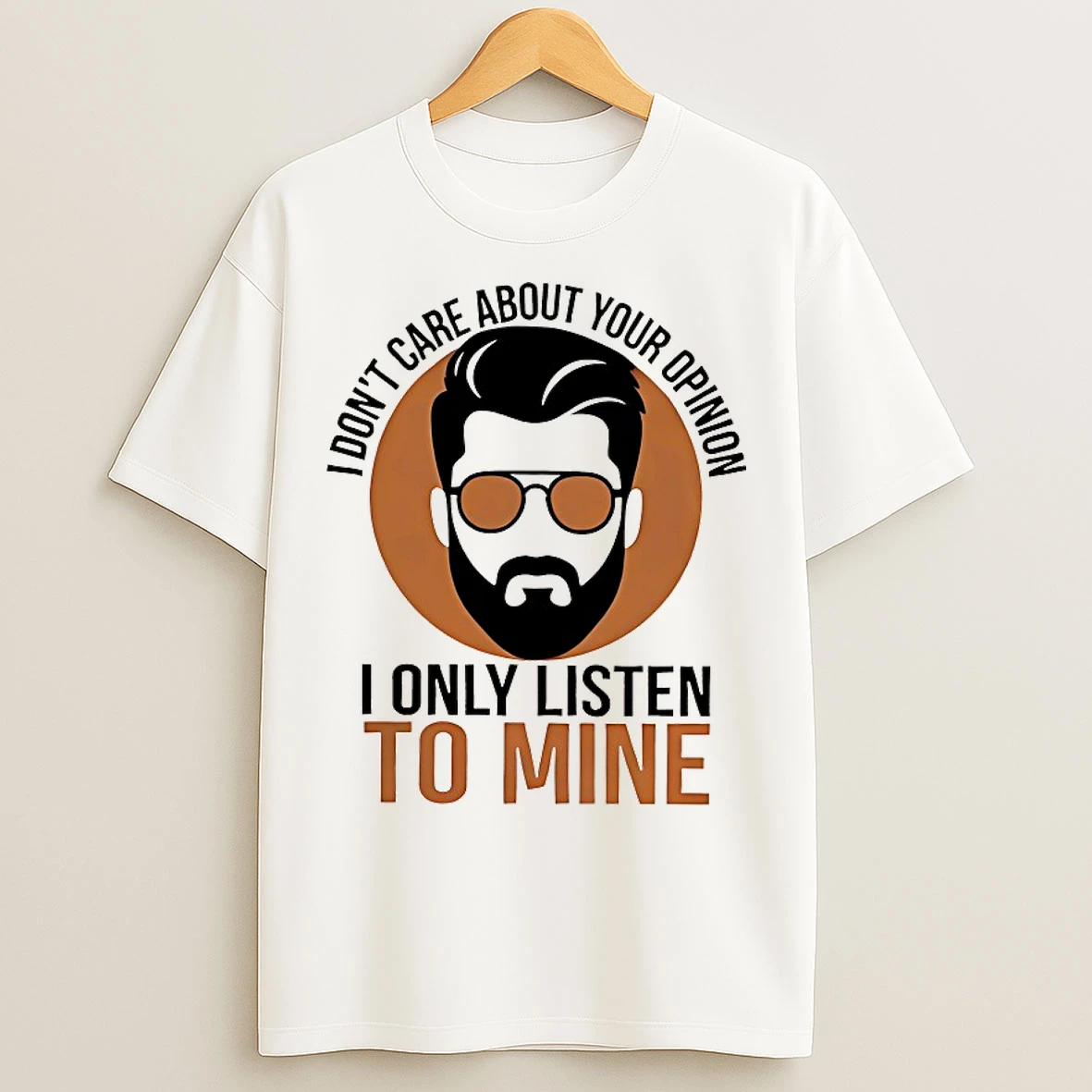 Classic I Dont Care About Your Opinion I Only Listen To Mine T Shirts