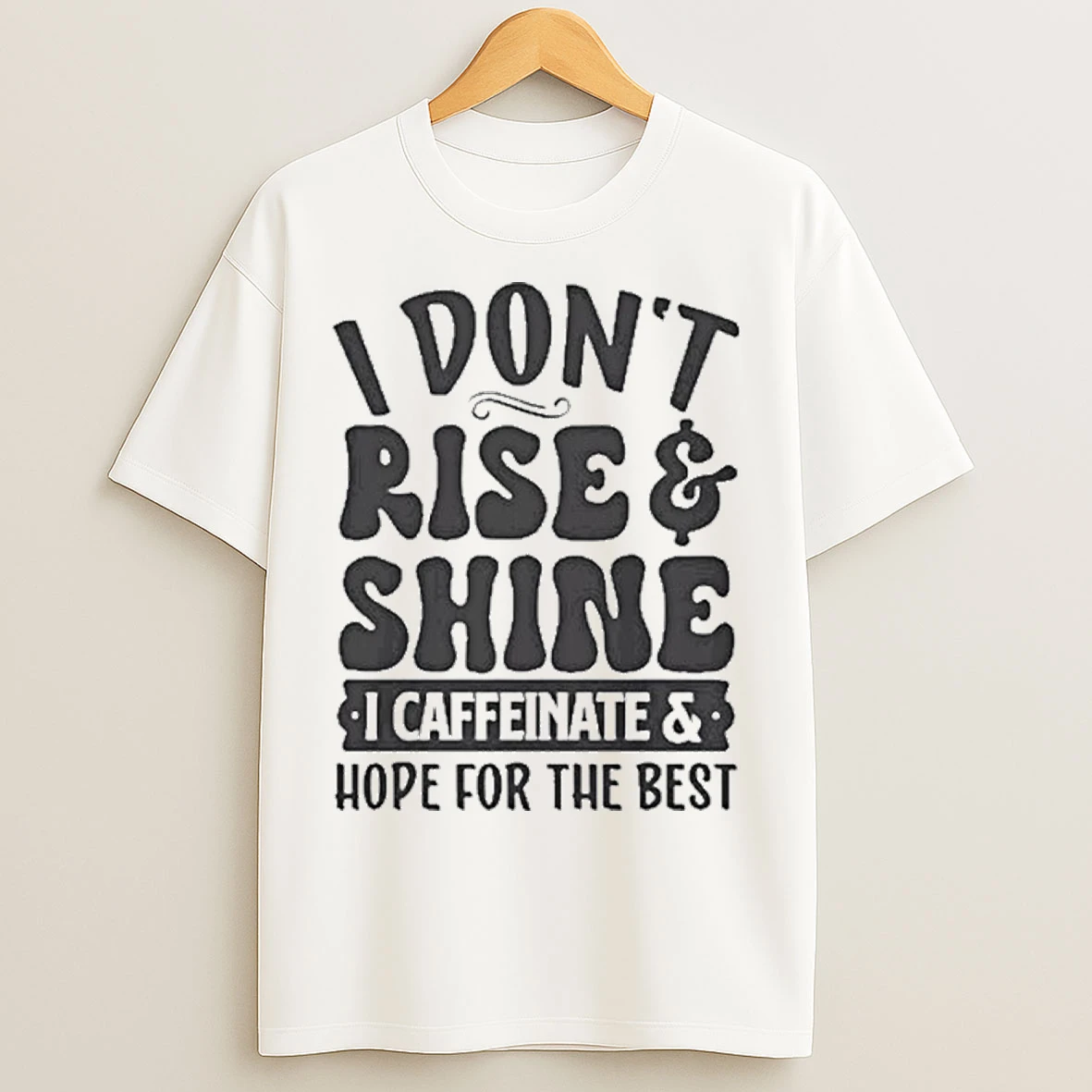 Classic I Dont Rise Shine I Caffeinate Hope For The Best T Shirts