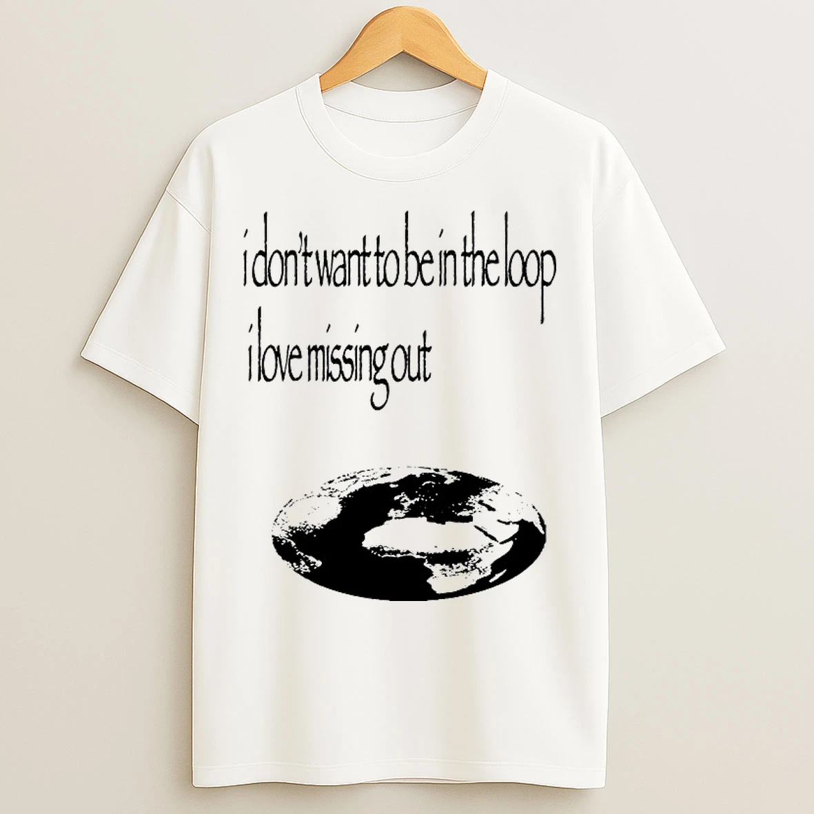 Classic I Dont Want To Be In The Loop I Love Missing Out T Shirts