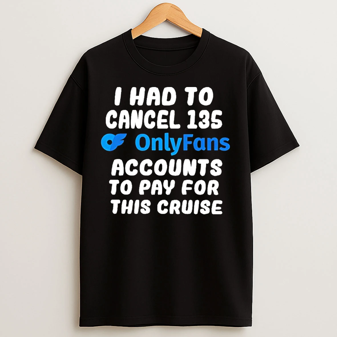 Classic I Had To Cancel 135 Onlyfans Accounts To Pay For This Cruise T Shirts