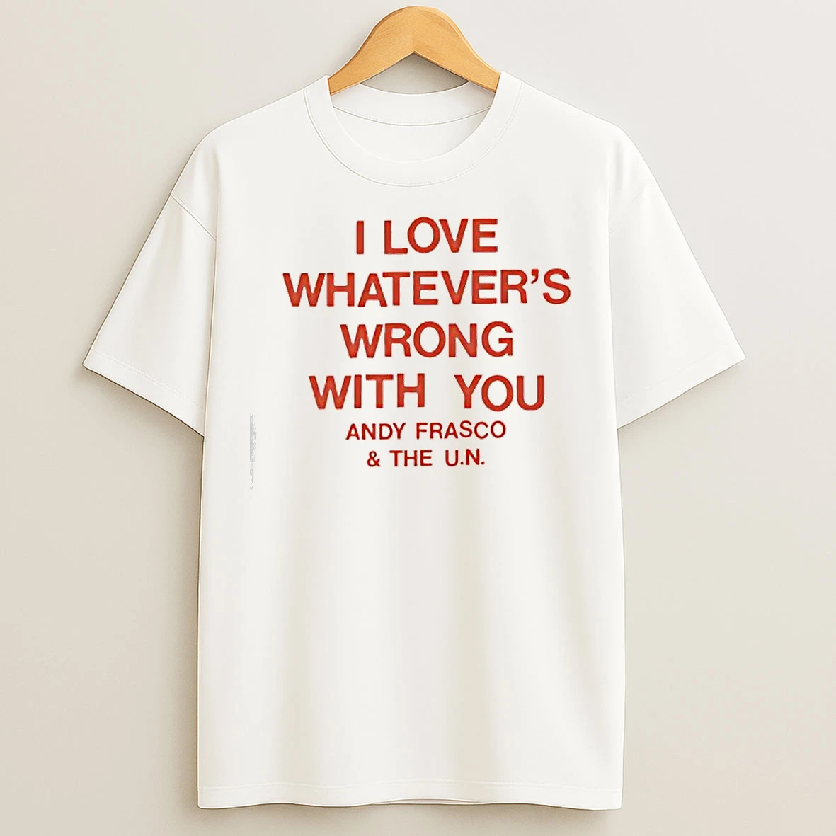 Classic I Love Whatevers Wrong With You Andy Frasco The U N T Shirts