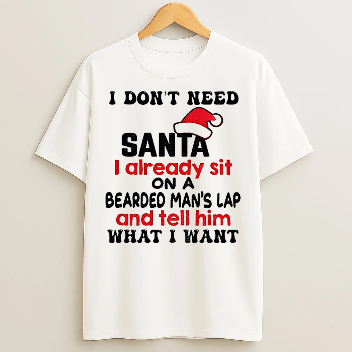 Classic I Dont Need Santa I Already Sit On A Bearded Mans Lap And Tell Him What I Want Christmas T Shirts