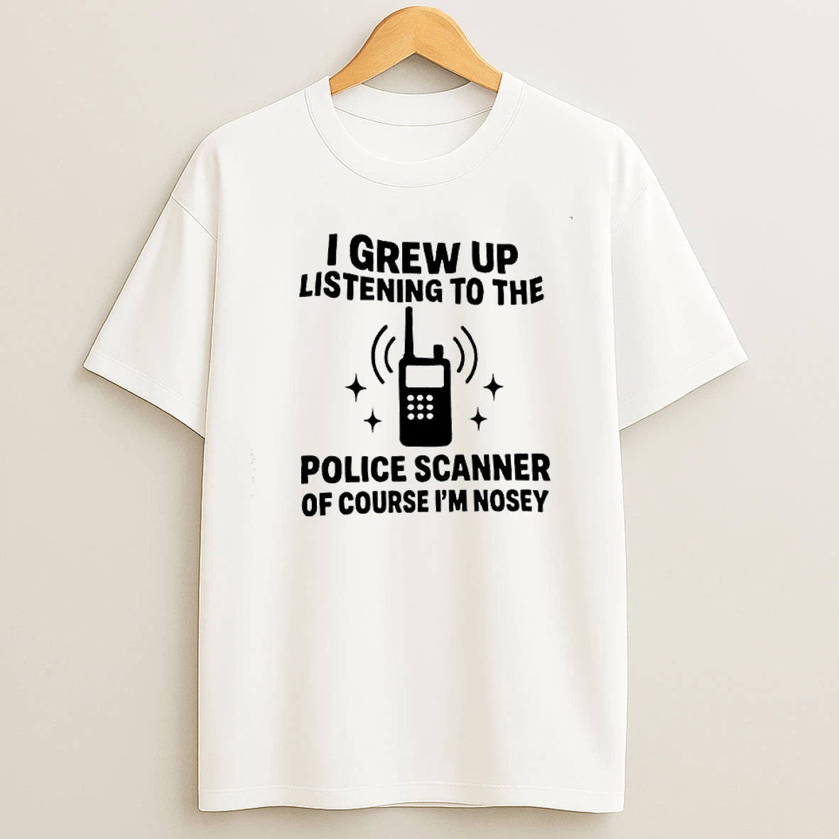 Classic I Grew Up Listening To The Police Scanner Of Course Im Nosey T Shirts