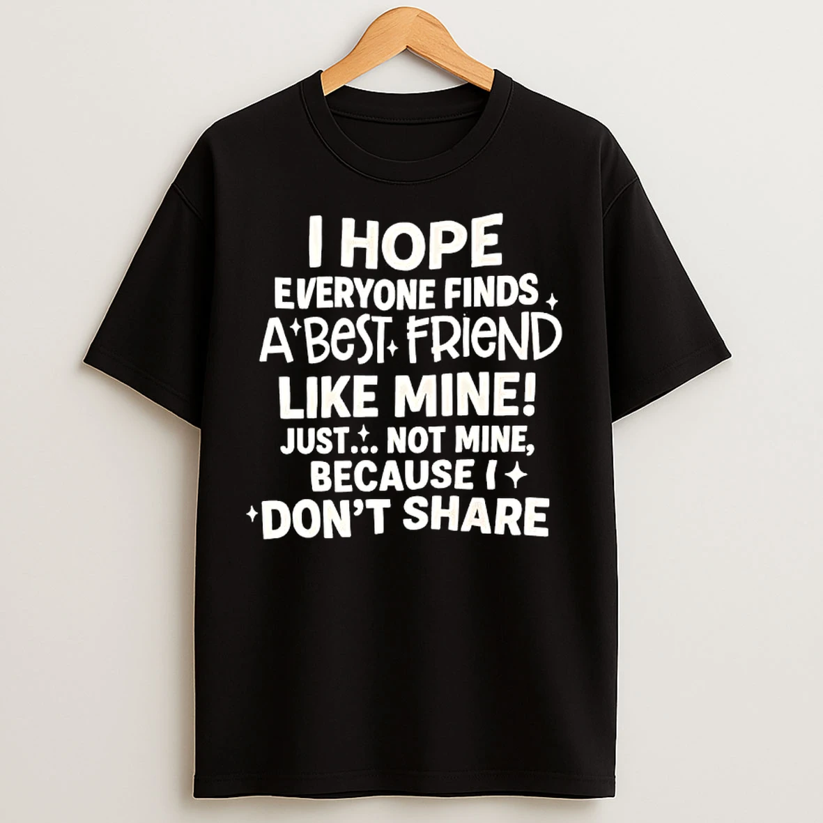 Classic I Hope Everyone Finds A Best Friend Like Mine Just Not Mine Because Dont Share T Shirts