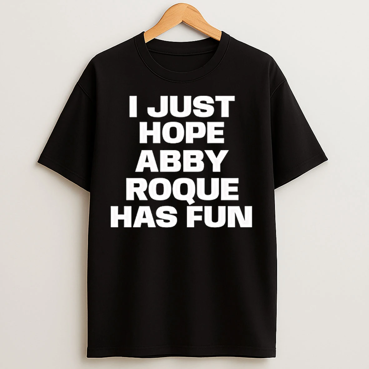 Classic I Just Hope Abby Roque Has Fun T Shirts