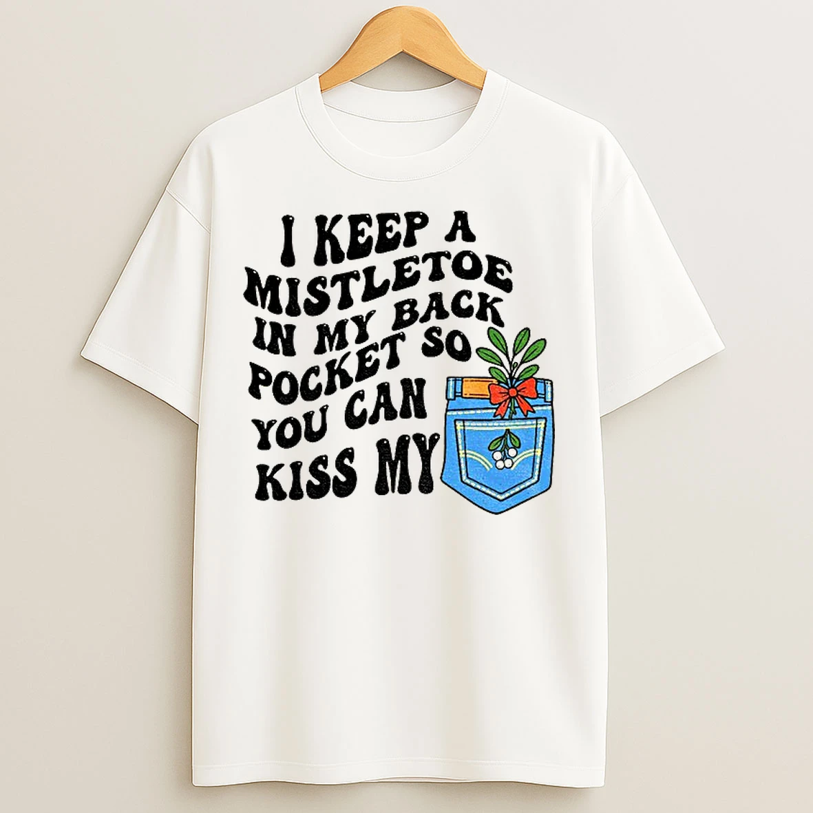 Classic I Keep A Mistletoe In My Back Pocket So You Can Kiss My Christmas T Shirts