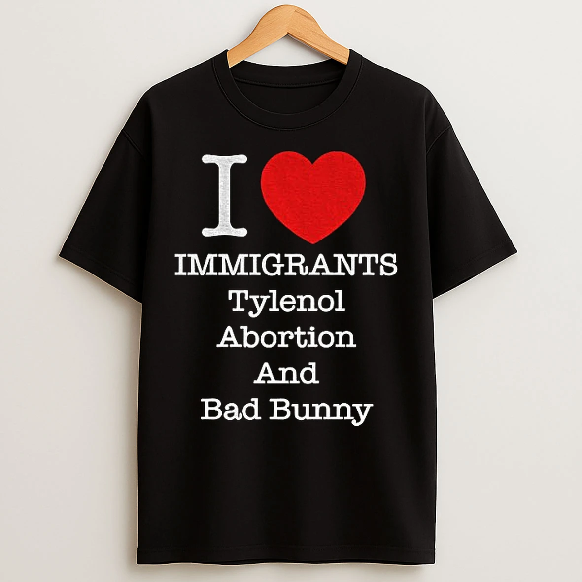 Classic I Love Immigrants Tylenol Abortion And Bad Bunny T Shirts