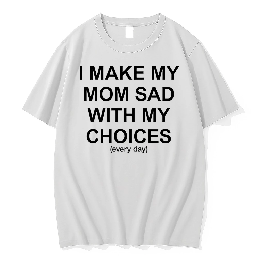 Classic I Make My Mom Sad With My Choices Everyday Text T Shirts