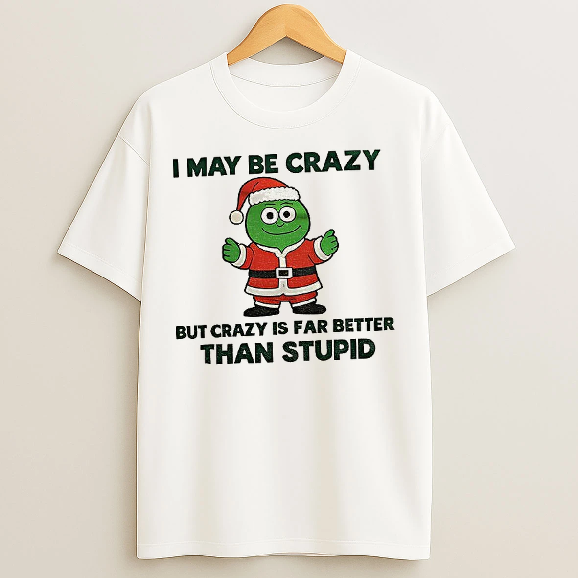 Classic I May Be Crazy But Crazy Is Far Better Than Stupid Christmas T Shirts