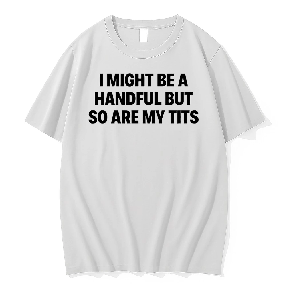 Classic I Might Be A Handful But So Are My Tits Text T Shirts