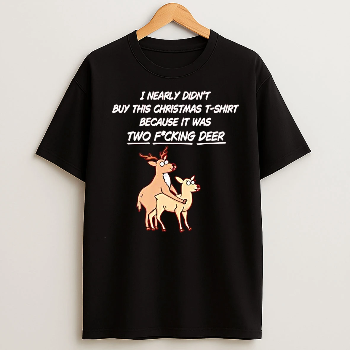 Classic I Nearly Didnt Buy This Christmas Because It Was Two Fucking Deer T Shirts