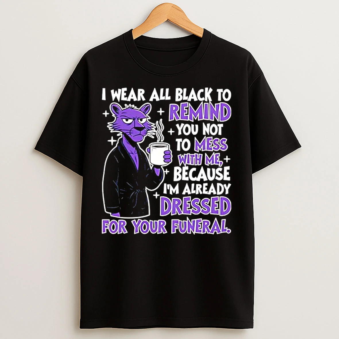 Classic I Wear All Black To Remind You Not To Mess With Me T Shirts