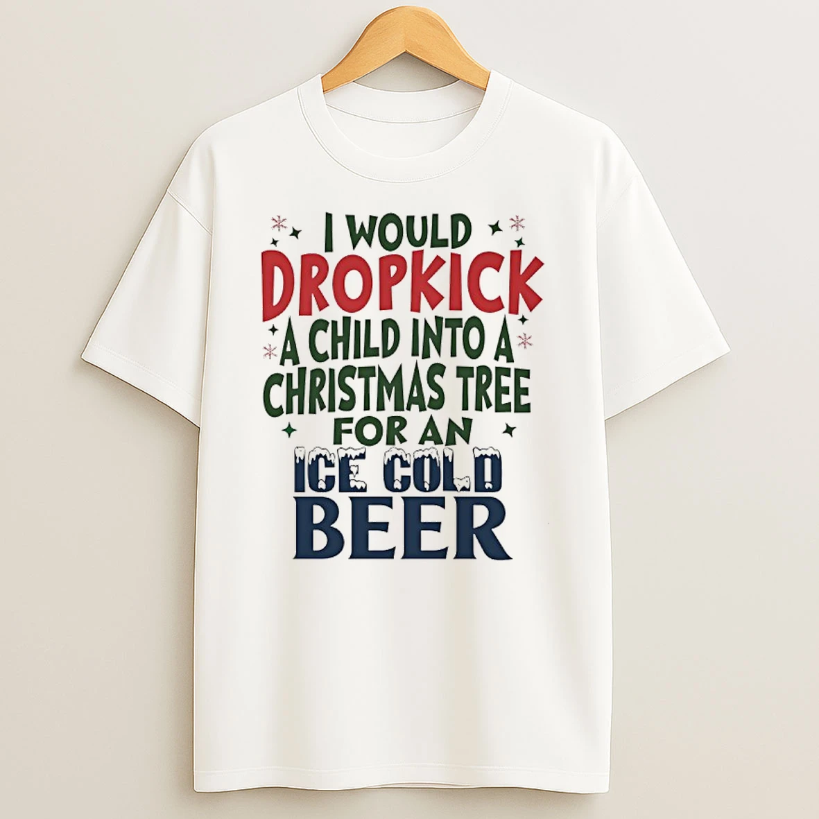 Classic I Would Dropkick A Child Into A Christmas Tree For A Cold Ice Cold Beer T Shirts