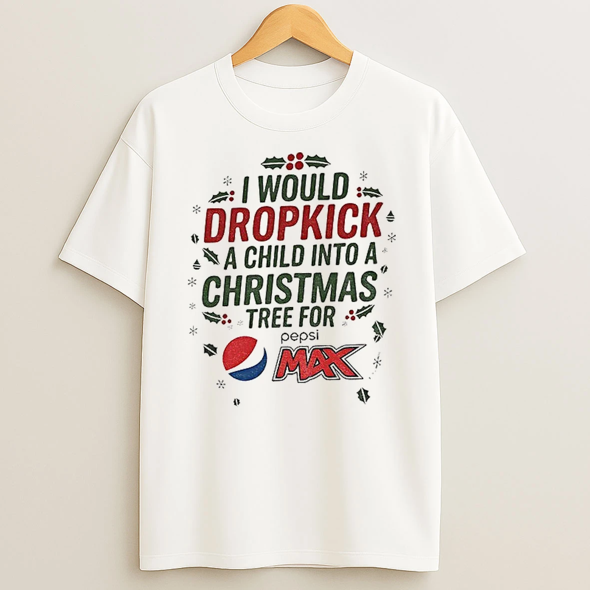Classic I Would Dropkick A Child Into A Xmas Tree For Pepsi Max Merry Christmas T Shirts
