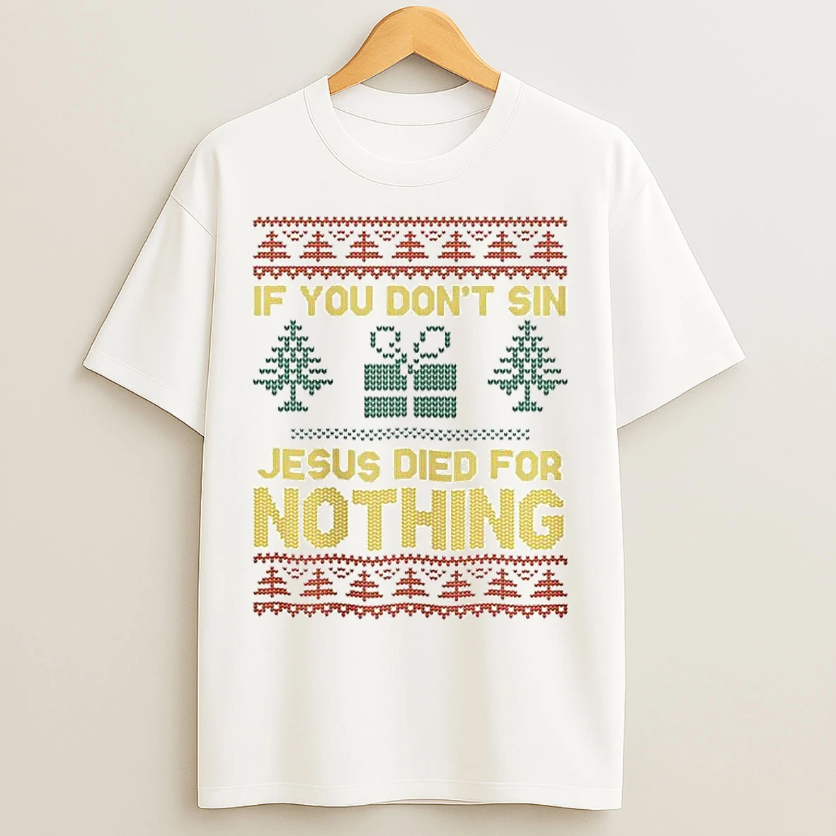 Classic If You Dont Sin Jesus Died For Nothing Ugly Christmas Ornaments T Shirts