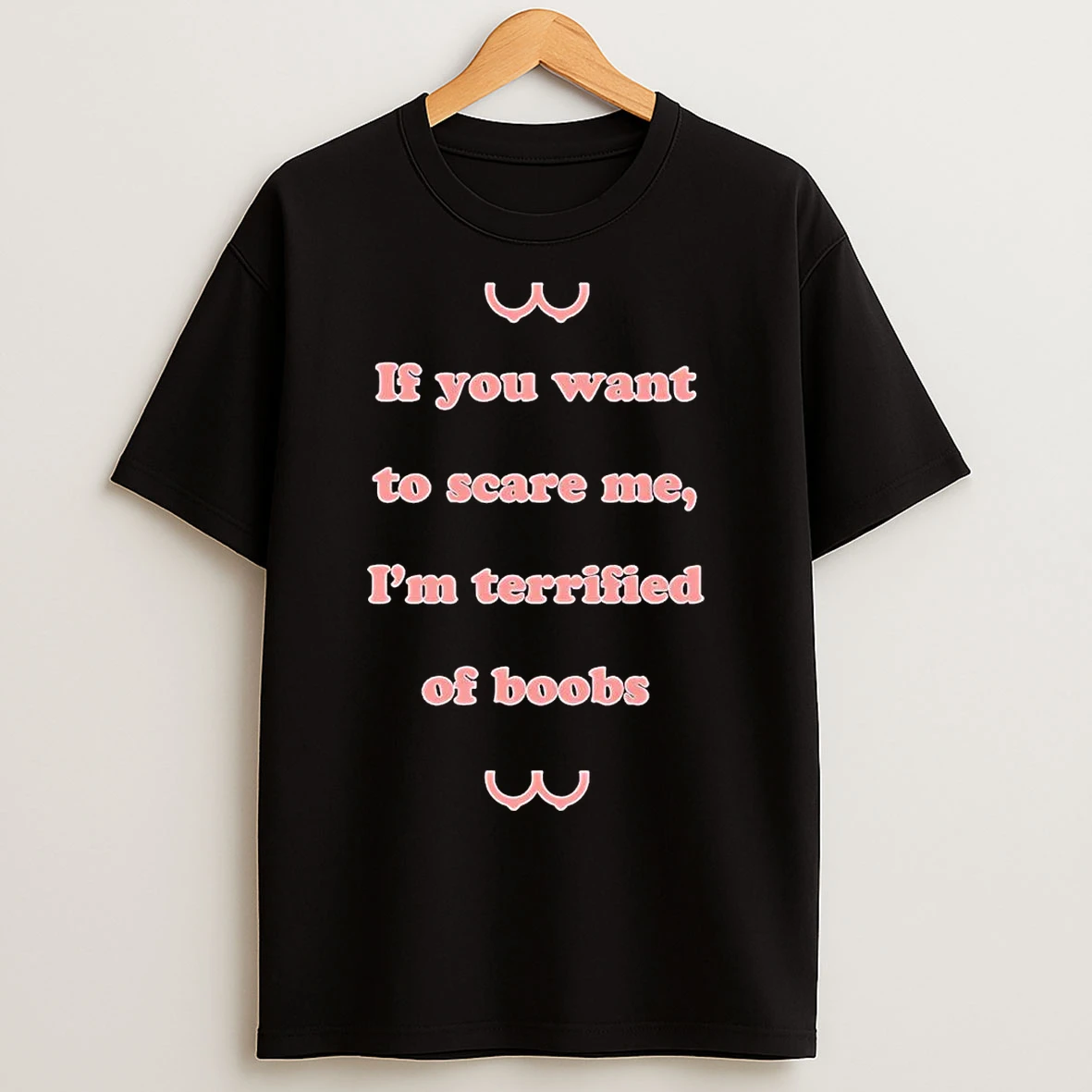 Classic If You Want To Scare Me Im Teriffied Of Boobs T Shirts