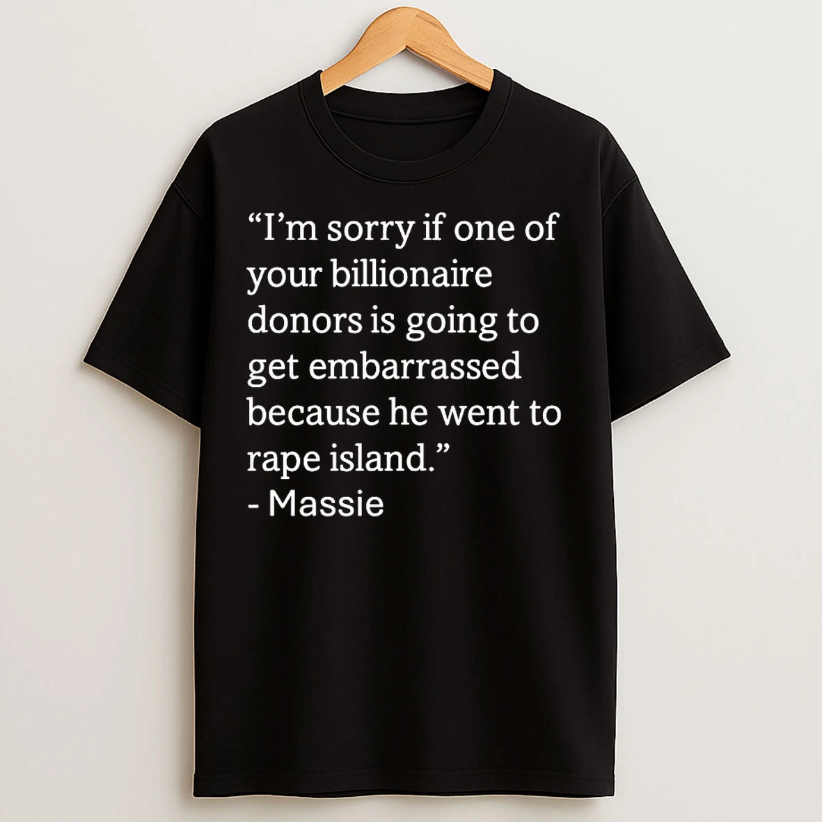 Classic Im Sorry If One Of Your Billionaire Donors Is Going To Get Embarrassed Because He Went To Rape Island T Shirts