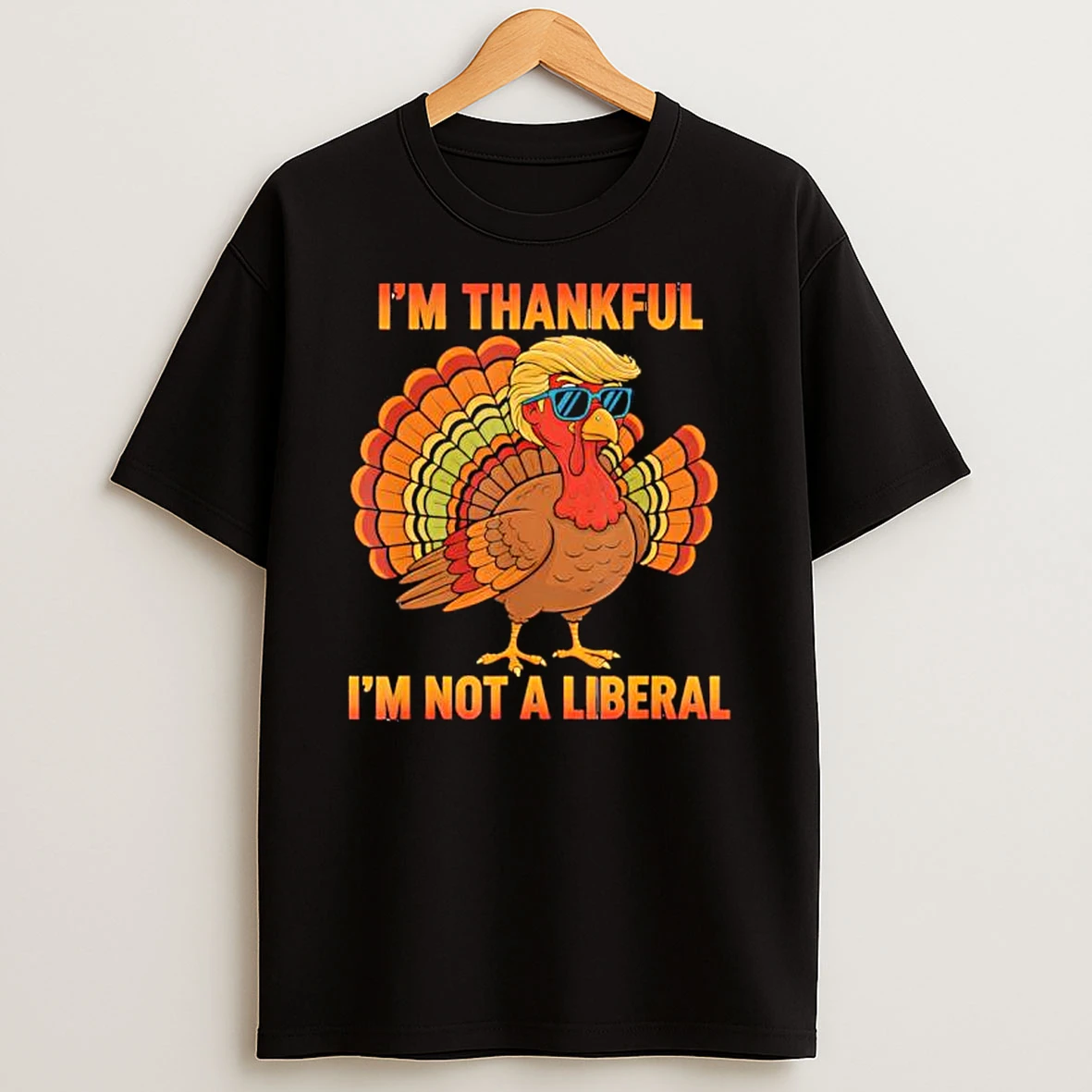 Classic Im Thankful Im Not A Liberal Trump Thanksgiving T Shirts