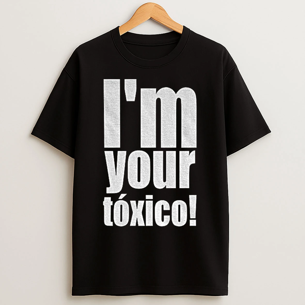Classic Im Your Toxico T Shirts