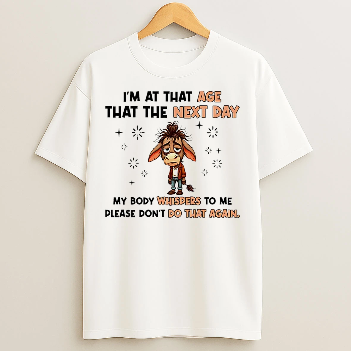 Classic Im At That Age Where The Next Day My Body Whispers To Me Please Dont Do That Again T Shirts