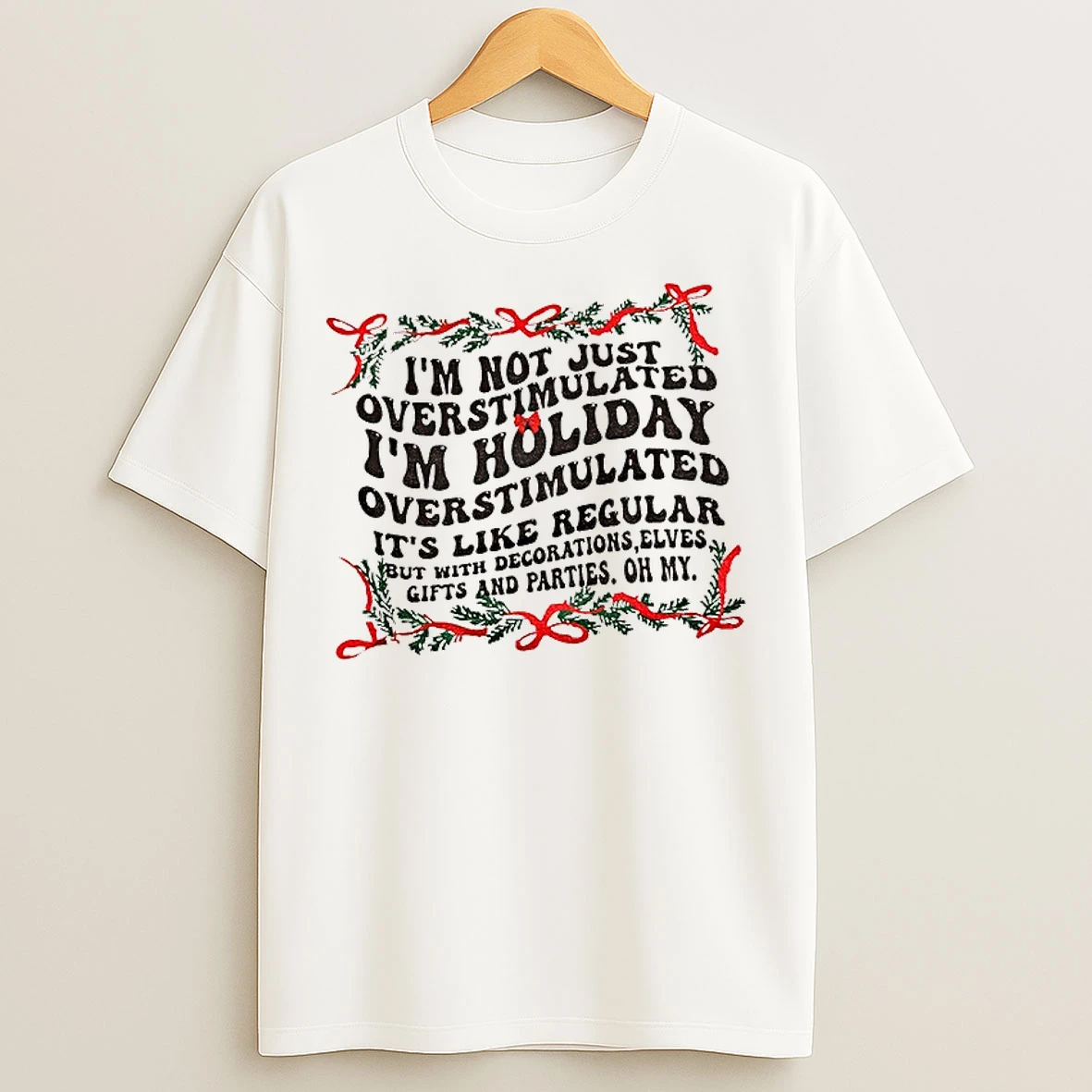 Classic Im Not Just Overstimulated Im Holiday Overstimulated Its Like Regular But With Decorations Elves Christmas T Shirts