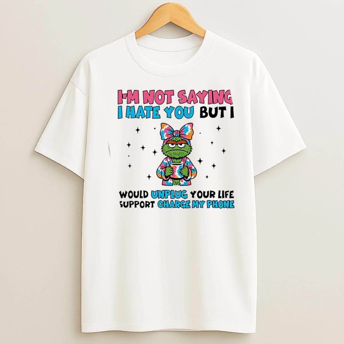 Classic Im Not Saying I Hate You But Id Unplug Your Life Support To Charge My Phone T Shirts