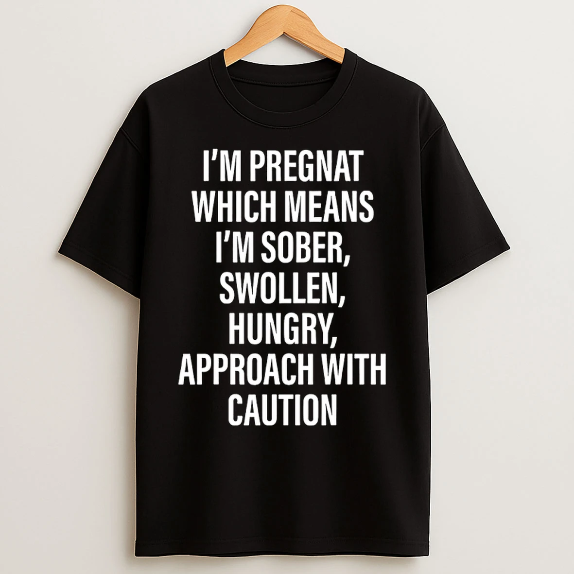 Classic Im Pregnat Which Means Im Sober Swollen Hungry Approach With Caution T Shirts