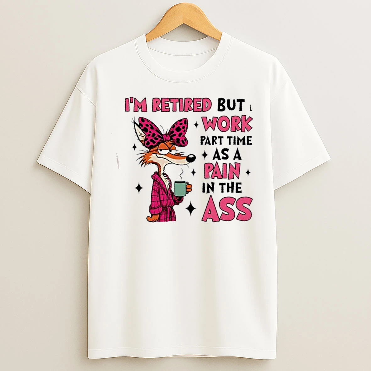 Classic Im Retired But I Work Part Time As A Pain In The Ass T Shirts