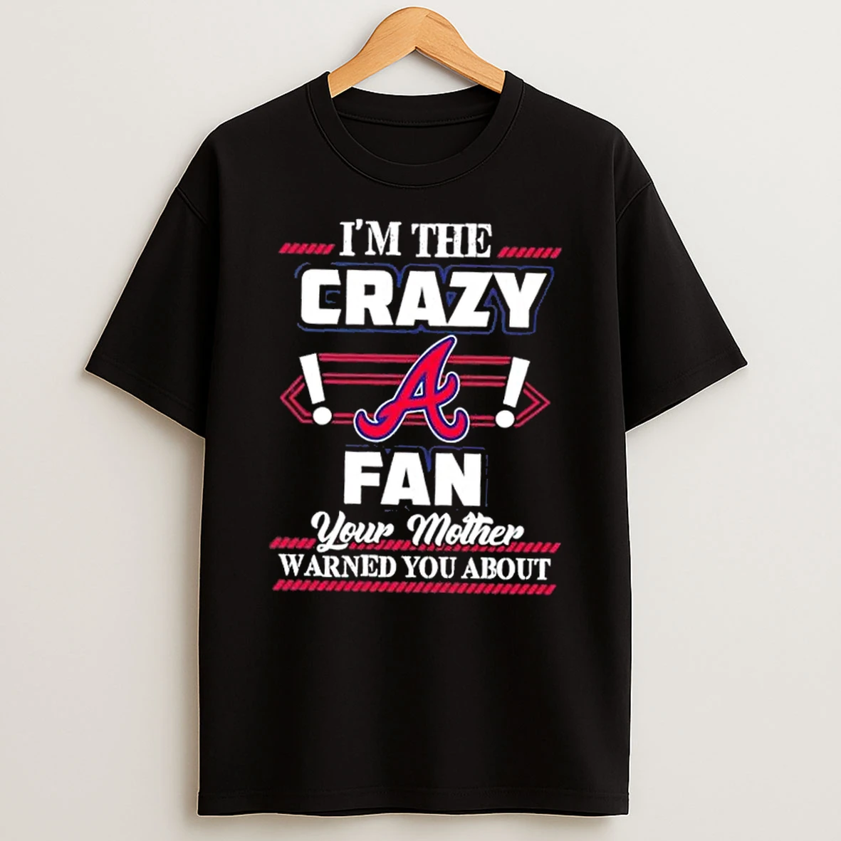 Classic Im The Crazy Atlanta Braves Fan Your Mother Warned You About T Shirts