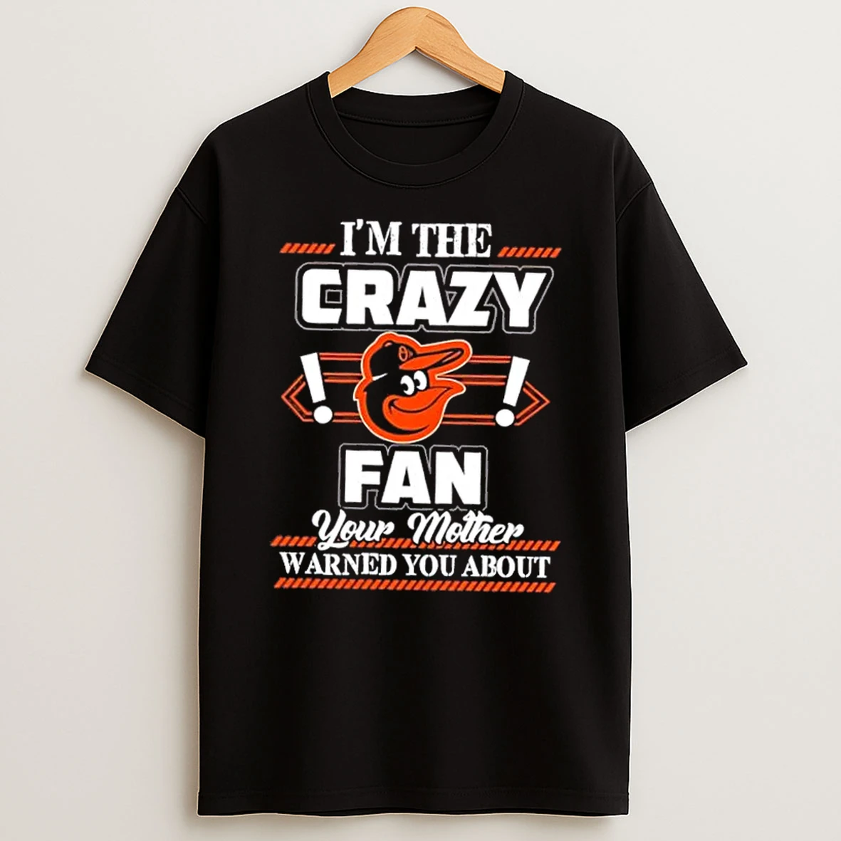 Classic Im The Crazy Baltimore Orioles Fan Your Mother Warned You About T Shirts