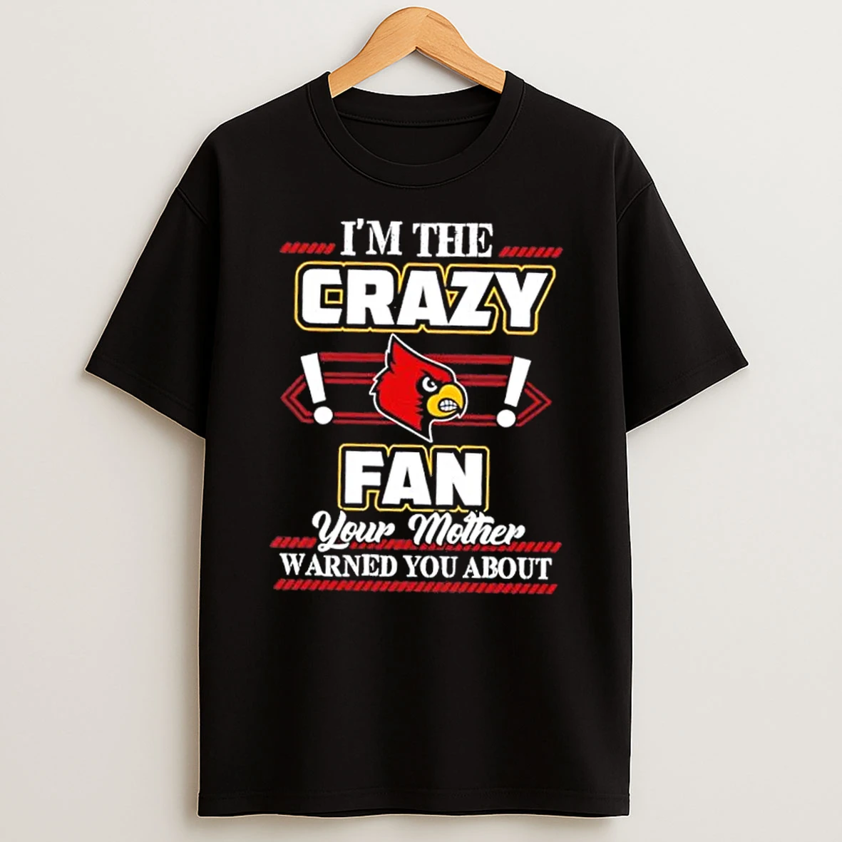 Classic Im The Crazy Louisville Cardinals Fan Your Mother Warned You About T Shirts
