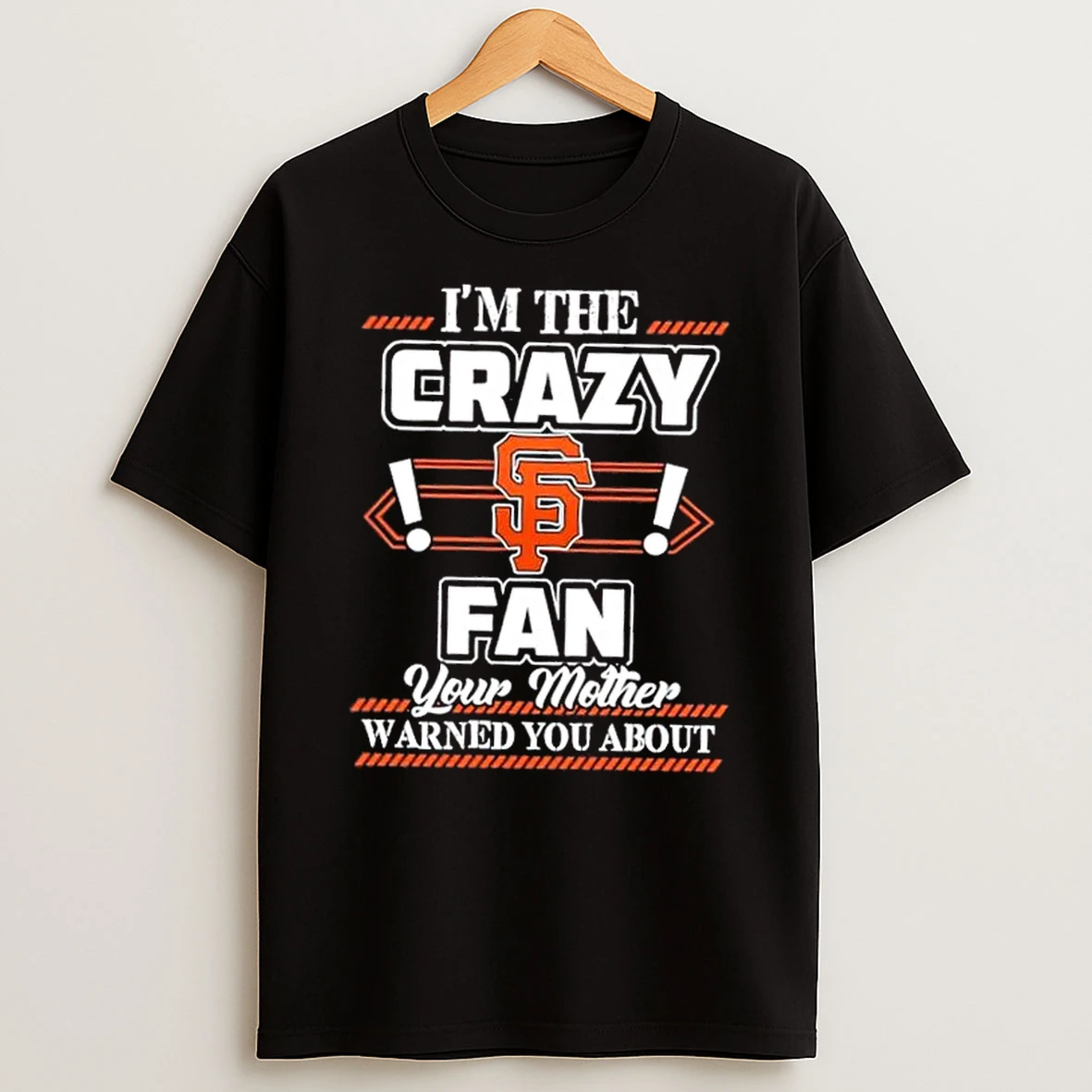 Classic Im The Crazy San Francisco Giants Fan Your Mother Warned You About T Shirts