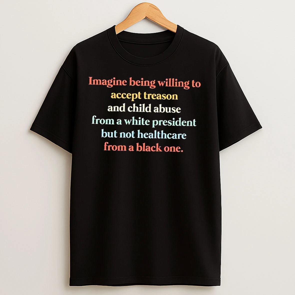 Classic Imagine Being Willing To Accept Treason And Child Abuse From A White President T Shirts