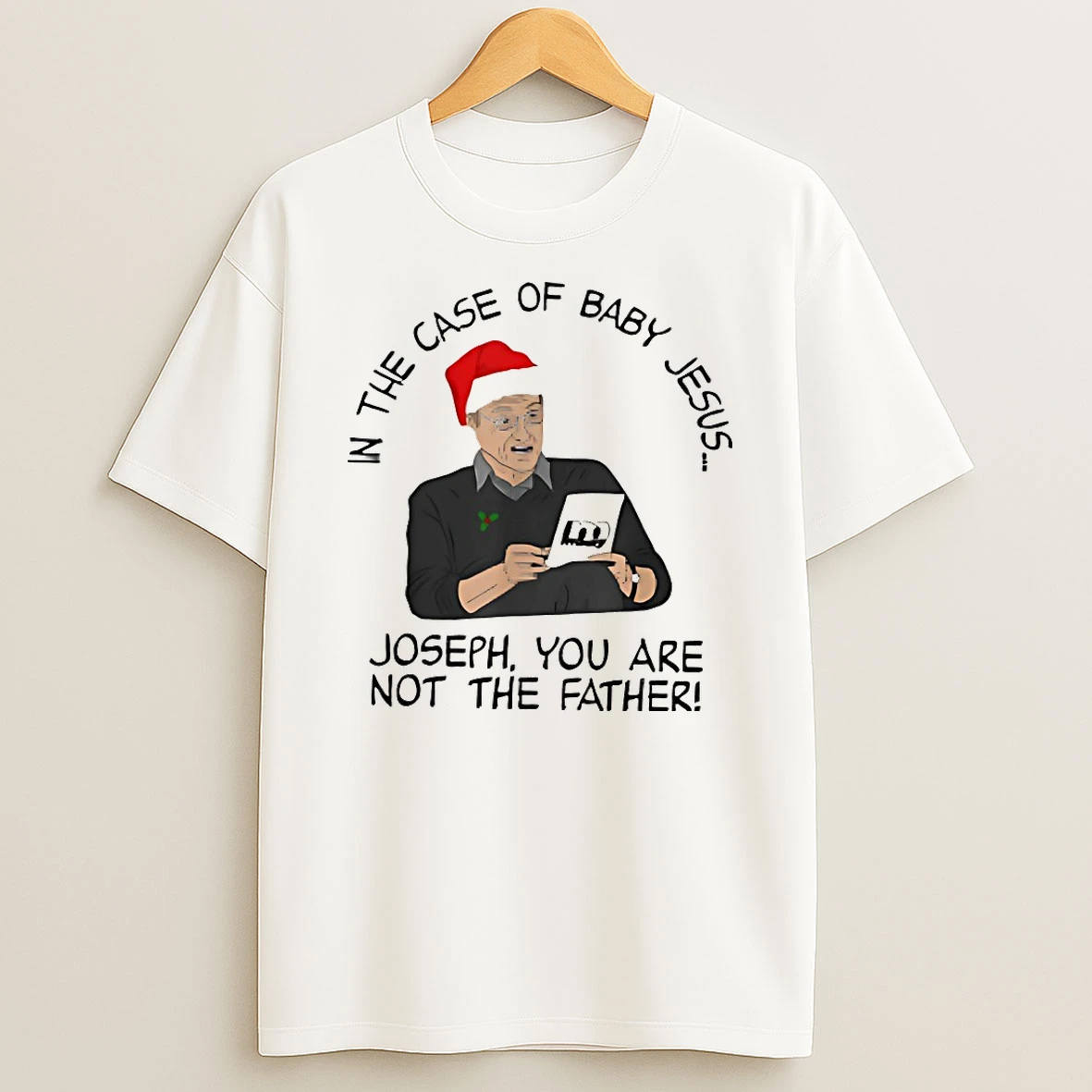 Classic In The Case Of Baby Jesus Joseph You Are Not The Father T Shirts
