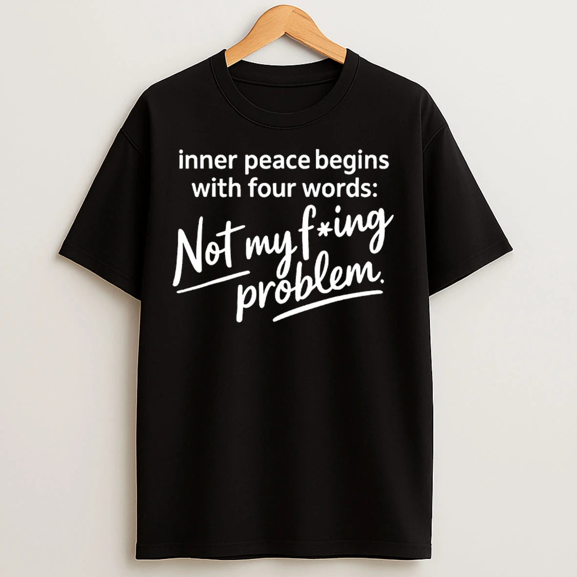 Classic Inner Peace Begins With Four Words Not My Fucking Problem T Shirts