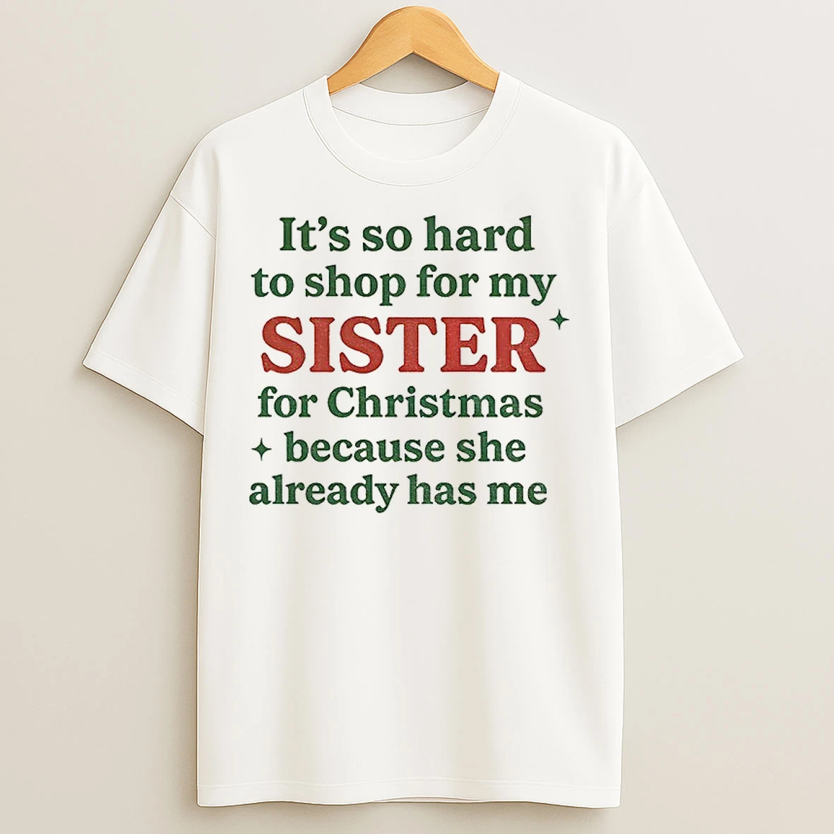 Classic Its So Hard To For My Sister For Christmas Because She Already Has Me Christmas T Shirts