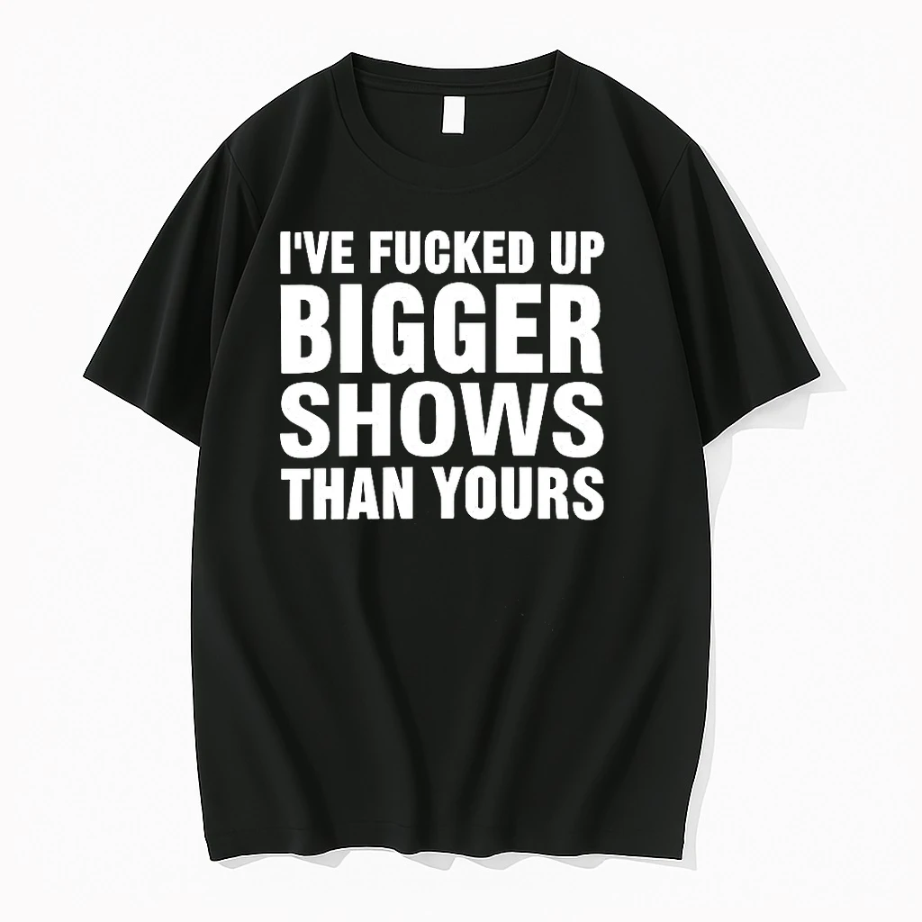 Classic Ive Fucked Bigger Shows Than Yours Meme T Shirts