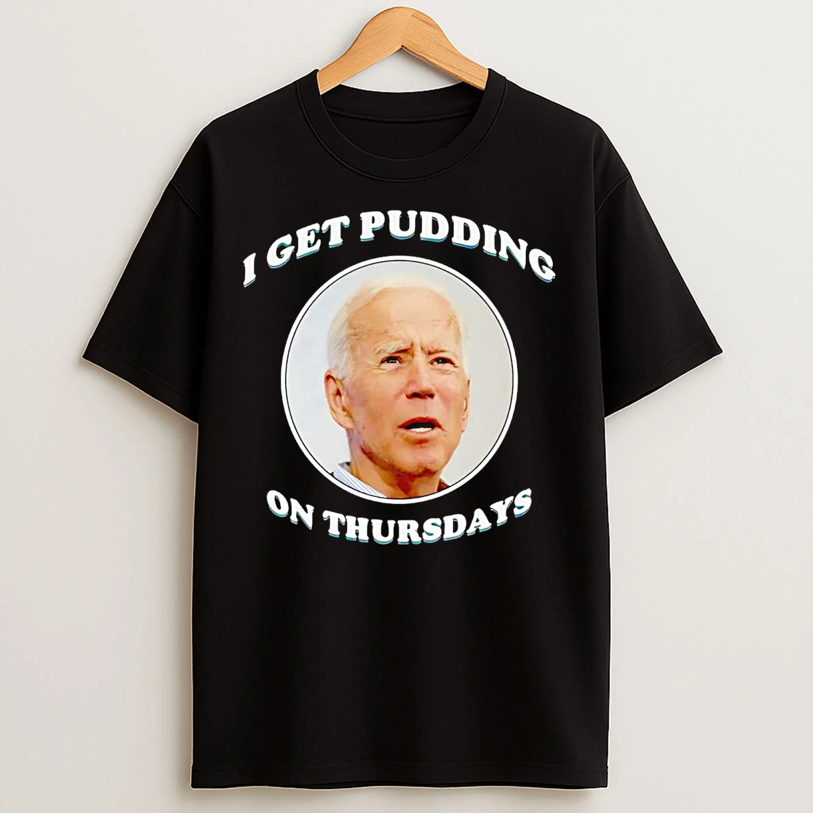 Classic Joe Biden I Get Pudding On Thursdays T Shirts